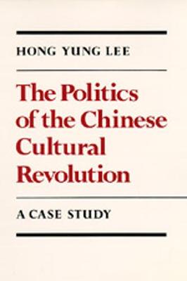 The Politics of the Chinese Cultural Revolution - Lee, Hong Yung
