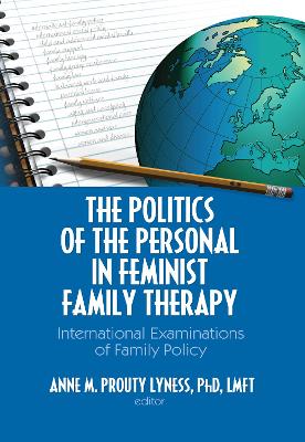 The Politics of the Personal in Feminist Family Therapy: International Examinations of Family Policy - Prouty Lyness, Anne M (Editor)