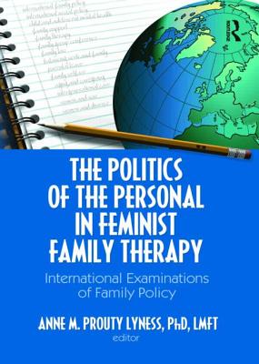 The Politics of the Personal in Feminist Family Therapy: International Examinations of Family Policy - Prouty Lyness, Anne M (Editor)