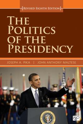 The Politics of the Presidency - Pika, Joseph A, and Maltese, John Anthony