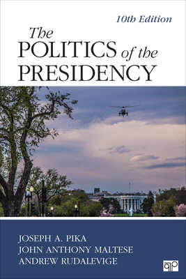 The Politics of the Presidency - Pika, Joseph A, and Maltese, John Anthony, and Rudalevige, Andrew