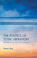 The Politics of Total Liberation: Revolution for the 21st Century