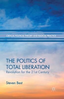 The Politics of Total Liberation: Revolution for the 21st Century - Best, S