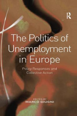 The Politics of Unemployment in Europe: Policy Responses and Collective Action - Giugni, Marco (Editor)