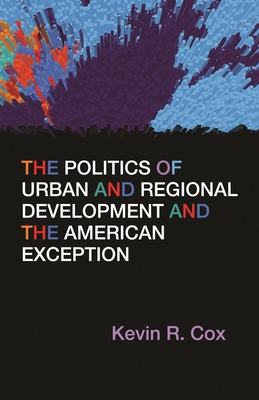 The Politics of Urban and Regional Development and the American Exception - Cox, Kevin R, Professor, PhD