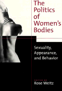 The Politics of Women's Bodies: Sexuality, Appearance, and Behavior - Weitz, Rose (Editor)