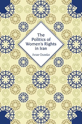 The Politics of Women's Rights in Iran - Osanloo, Arzoo