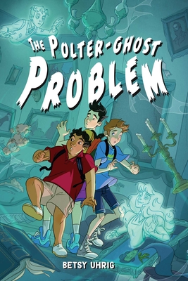 The Polter-Ghost Problem - Uhrig, Betsy