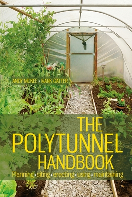 The Polytunnel Handbook: Planning/Siting/Erecting/Using/Maintaining - McKee, Andy, and Gatter, Mark