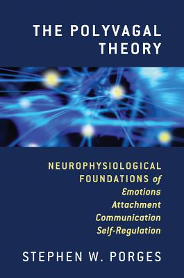 The Polyvagal Theory: Neurophysiological Foundations of Emotions, Attachment, Communication, and Self-Regulation - Porges, Stephen W