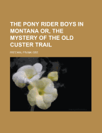 The Pony Rider Boys in Montana; Or, the Mystery of the Old Custer Trail