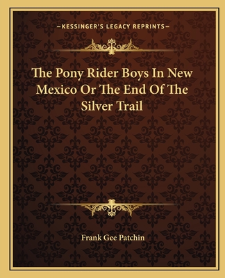 The Pony Rider Boys In New Mexico Or The End Of The Silver Trail - Patchin, Frank Gee