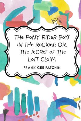 The Pony Rider Boys in the Rockies; Or, the Secret of the Lost Claim - Patchin, Frank Gee