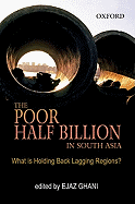 The Poor Half Billion in South Asia: What is Holding Back Lagging Regions?