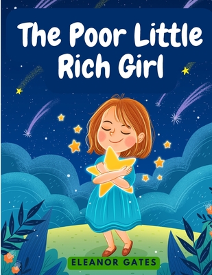 The Poor Little Rich Girl: A Delightful, and Old-Fashioned Read - Eleanor Gates