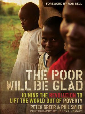 The Poor Will Be Glad: Joining the Revolution to Lift the World Out of Poverty - Greer, Peter, and Smith, Phil, and Cowart, Jeremy (Photographer)