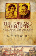 The Pope and the Heretic: A True Story of Courage and Murder at the Hands of the Inquisition