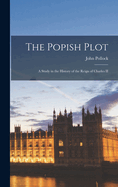 The Popish Plot: A Study in the History of the Reign of Charles II