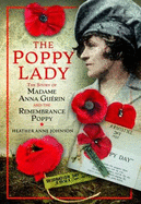 The Poppy Lady: The Story of Madame Anna Guerin and the Remembrance Poppy