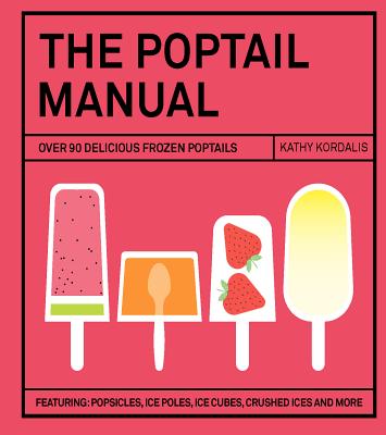 The Poptail Manual: Over 90 Delicious Frozen Cocktails - Kordalis, Kathy