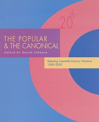 The Popular and the Canonical: Debating Twentieth-Century Literature 1940-2000 - Johnson, David