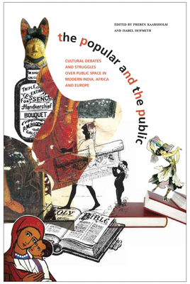 The Popular and the Public: Cultural Debates and Struggles Over Public Space in Modern India, Africa and Europe - Kaarsholm, Preben (Editor), and Hofmeyr, Isabel (Editor)