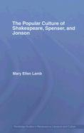 The Popular Culture of Shakespeare, Spenser and Jonson