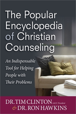 The Popular Encyclopedia of Christian Counseling: An Indispensable Tool for Helping People with Their Problems - Clinton, Tim (Editor), and Hawkins, Ron (Editor)