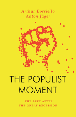 The Populist Moment: The Left After the Great Recession - Jager, Anton, and Borriello, Arthur