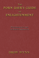 The Porn User's Guide to Enlightenment: Psychosexuality and the Erotic Imagination