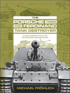 The Porsche Tiger and Ferdinand Tank Destroyer: Vk 4501 (P) / Porsche Type 101 and the Panzerjger Ferdinand/Elefant