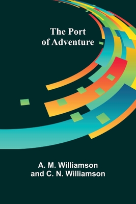 The Port of Adventure - M Williamson and C N W, A