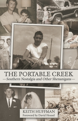 The Portable Creek: Southern Nostalgia and Other Shenanigans - Huffman, Keith, and Housel, David (Foreword by)