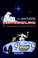 The Portable Petswelcome.Com: The Complete Guide to Traveling with Your Pet