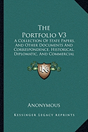 The Portfolio V3: A Collection Of State Papers, And Other Documents And Correspondence, Historical, Diplomatic, And Commercial (1836) - Anonymous