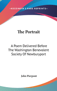 The Portrait: A Poem Delivered Before The Washington Benevolent Society Of Newburyport