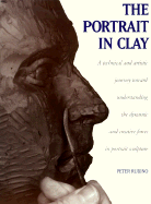 The Portrait in Clay: A Technical, Artistic, and Philosophical Journey Toward Understanding the Dynamic and Creative Forces in Portrait Sculpture