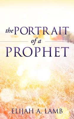 The Portrait of a Prophet - Lamb, Elijah A