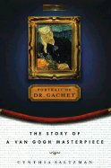 The Portrait of Dr. Gachet: 1story Van Gogh Masterpiece Modernism Money Polits Collectors Dealers Taste Greed - Saltzman, Cynthia