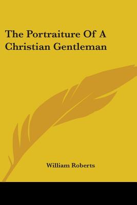 The Portraiture Of A Christian Gentleman - Roberts, William, Sir