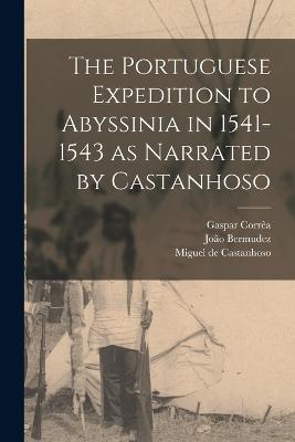 The Portuguese Expedition to Abyssinia in 1541-1543 as Narrated by Castanhoso - Whiteway, R S, and Corra, Gaspar, and Bermudez, Joo