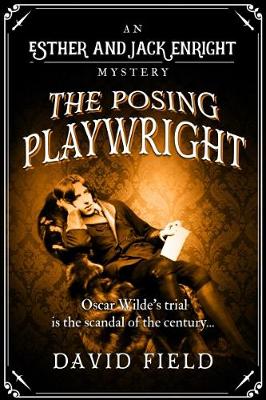 The Posing Playwright: Oscar Wilde's trial is the scandal of the century... - Field, David