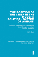 The Position of the Chief in the Modern Political System of Ashanti: A Study of the Influence of Contemporary Social Changes on Ashanti Political Institutions