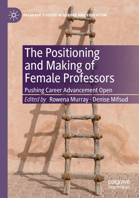 The Positioning and Making of Female Professors: Pushing Career Advancement Open - Murray, Rowena (Editor), and Mifsud, Denise (Editor)