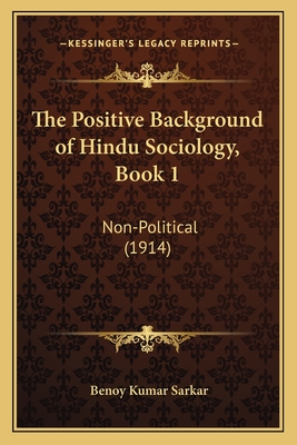 The Positive Background of Hindu Sociology, Book 1: Non-Political (1914) - Sarkar, Benoy Kumar