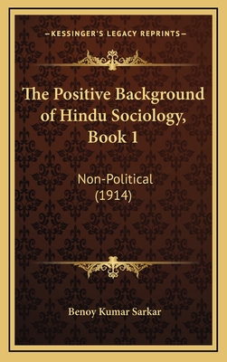 The Positive Background of Hindu Sociology, Book 1: Non-Political (1914) - Sarkar, Benoy Kumar