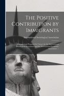 The Positive Contribution by Immigrants: a Symposium Prepared for Unesco by the International Sociological Association and the International Economic Association. --
