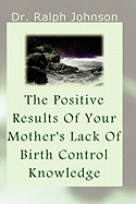 The Positive Results Of Your Mother's Lack Of Birth Control Knowledge - Johnson, Ralph