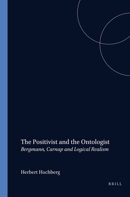 The Positivist and the Ontologist: Bergmann, Carnap and Logical Realism - Hochberg, Herbert