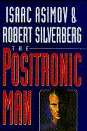 The Positronic Man - Asimov, Isaac, and Silverberg, Robert